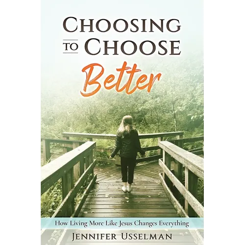 Choosing to Choose Better: How Living More Like Jesus Changes Everything - Paperback