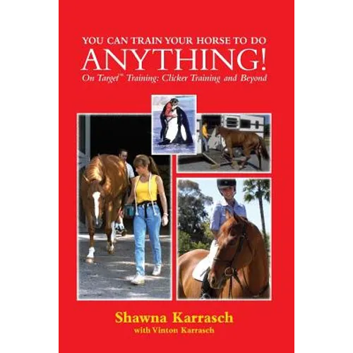 You Can Train Your Horse to Do Anything!: On Target Training Clicker Training and Beyond - Paperback