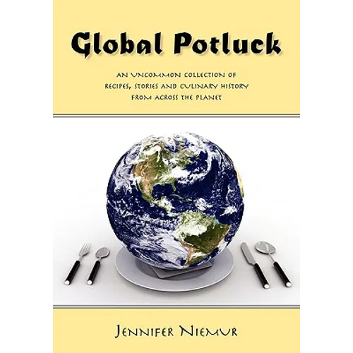 Global Potluck: An Uncommon Collection of Recipes, Stories and Culinary History from Across the Planet - Paperback