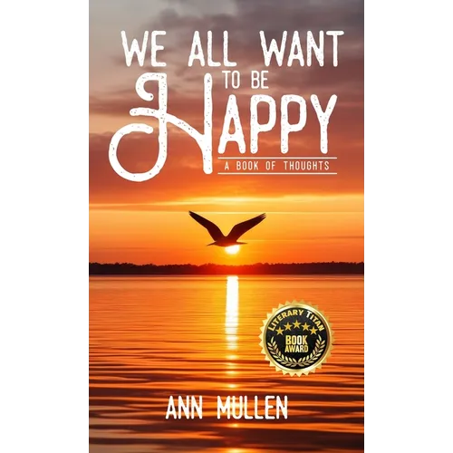 We All Want to Be Happy: A Book of Thoughts (Volume 1) - Hardcover