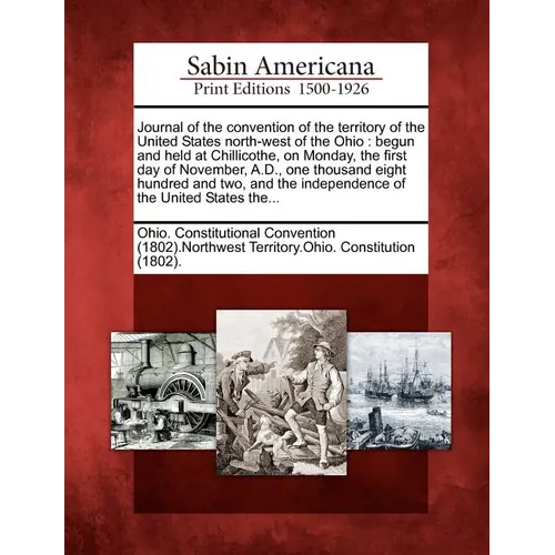 Journal of the Convention of the Territory of the United States North-West of the Ohio: Begun and Held at Chillicothe, on Monday, the First Day of Nov - Paperback