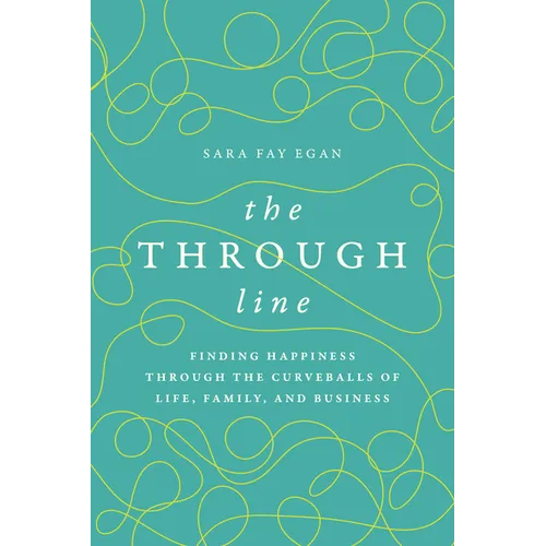 The Through Line: Finding Happiness Through the Curveballs of Life, Family, and Business - Paperback
