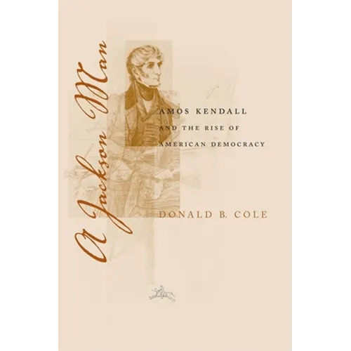 A Jackson Man: Amos Kendall and the Rise of American Democracy - Paperback