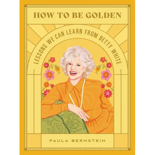 How to Be Golden: Lessons We Can Learn from Betty White - Hardcover