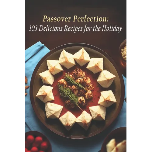 Passover Perfection: 103 Delicious Recipes for the Holiday - Paperback
