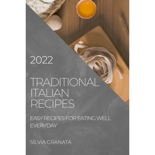 Traditional Italian Recipes - 2022 Edition: Easy Recipes for Eating Well Everyday - Paperback