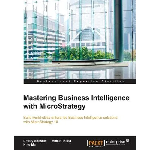 Mastering Business Intelligence with MicroStrategy: Master Business Intelligence with Microstrategy 10 - Paperback