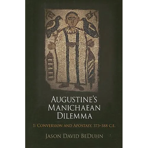 Augustine's Manichaean Dilemma, Volume 1: Conversion and Apostasy, 373-388 C.E. - Hardcover