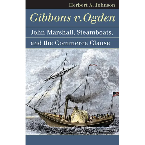 Gibbons V. Ogden: John Marshall, Steamboats, and Interstate Commerce - Paperback