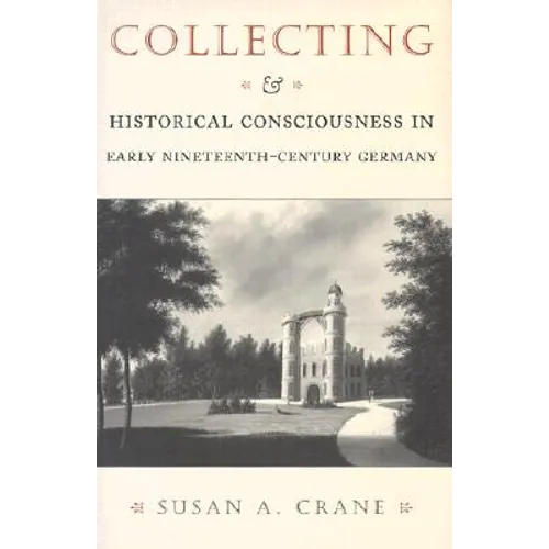Collecting and Historical Consciousness in Early Nineteenth-Century Germany: Sacrificial Sons and the Father's Witness - Hardcover