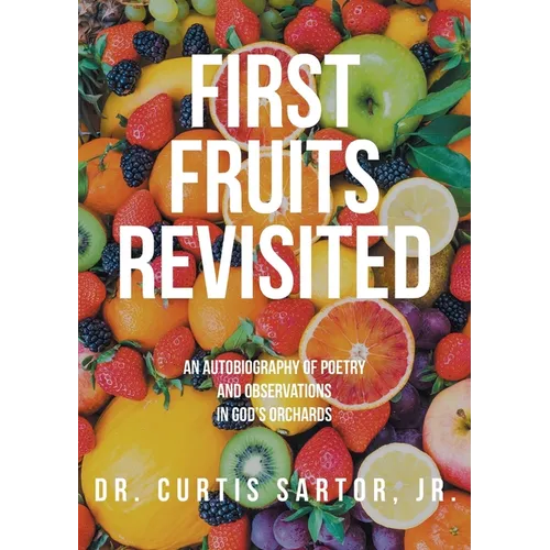 First Fruits Revisited: An Autobiography of Poetry and Observations in God's Orchards - Paperback