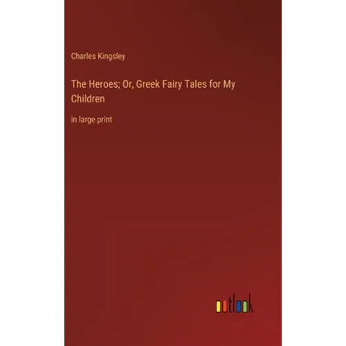 The Heroes; Or, Greek Fairy Tales for My Children: in large print - Hardcover