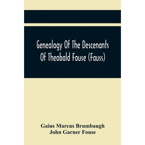Genealogy Of The Descenants Of Theobald Fouse (Fauss) Including Many Other Connected Families - Paperback