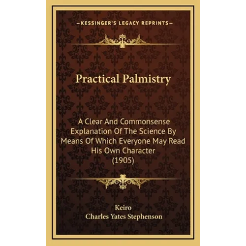 Practical Palmistry: A Clear And Commonsense Explanation Of The Science By Means Of Which Everyone May Read His Own Character (1905) - Hardcover
