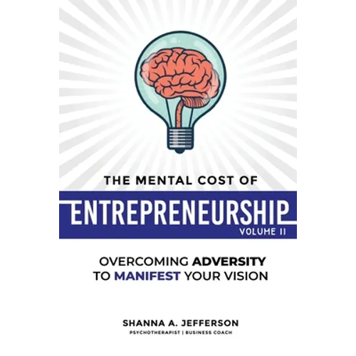 The Mental Cost of Entrepreneurship: Volume II: Overcoming Adversity to Manifest Your Vision - Paperback