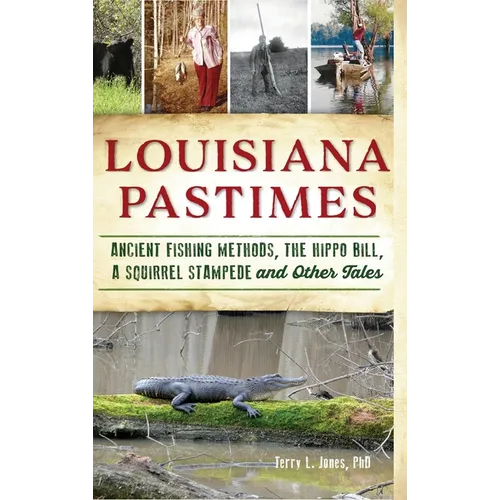 Louisiana Pastimes: Ancient Fishing Methods, the Hippo Bill, a Squirrel Stampede and Other Tales - Hardcover