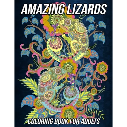 Amazing Lizards Coloring Book for Adults: Reptiles and Amphibians Coloring Book with Fun, Easy and Relaxing Designs of Snakes, Chameleons, Frogs, Turt - Paperback
