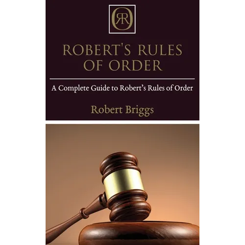 Robert's Rules of Order: A Complete Guide to Robert's Rules of Order - Hardcover