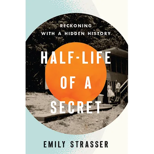 Half-Life of a Secret: Reckoning with a Hidden History - Hardcover