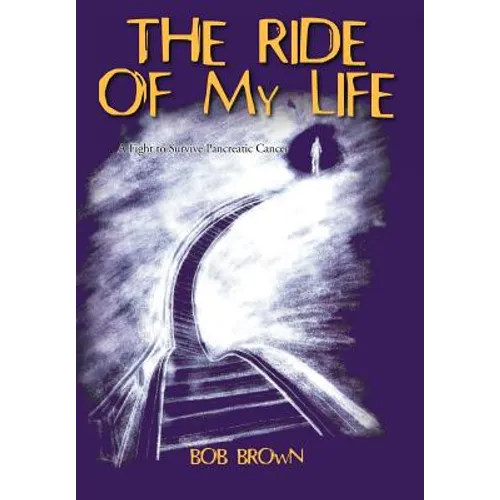 The Ride Of My Life: A Fight to Survive Pancreatic Cancer - Hardcover
