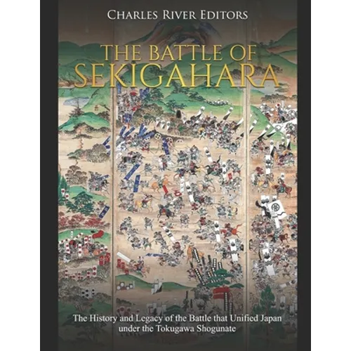 The Battle of Sekigahara: The History and Legacy of the Battle that Unified Japan under the Tokugawa Shogunate - Paperback