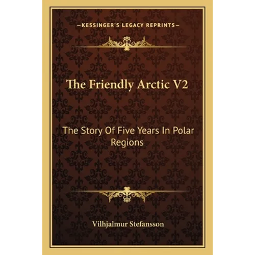 The Friendly Arctic V2: The Story Of Five Years In Polar Regions - Paperback