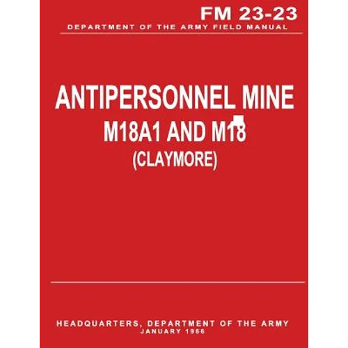Antipersonnel Mine, M18A1 and M18 (CLAYMORE) (FM 23-23) - Paperback