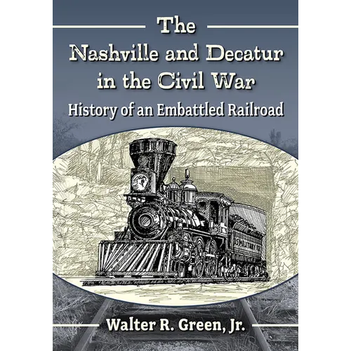 The Nashville and Decatur in the Civil War: History of an Embattled Railroad - Paperback