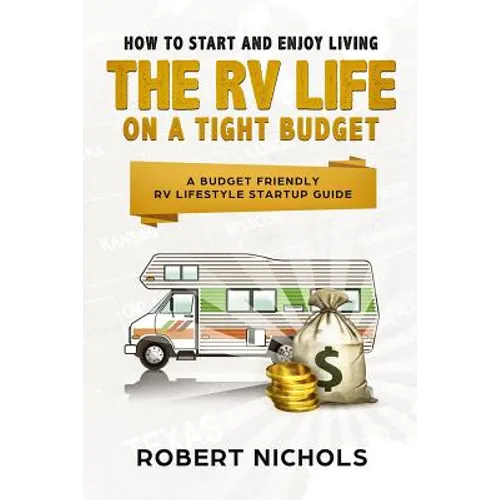 How to Start and Enjoy Living the RV Life on a Tight Budget: A Budget Friendly RV Lifestyle Startup Guide - Paperback