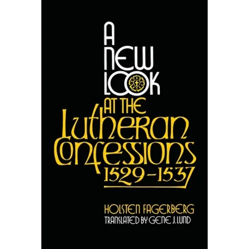 A New Look at the Lutheran Confessions 1529-1537 - Paperback