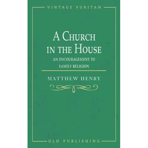 A Church in the House: An Encouragement to Family Religion - Paperback