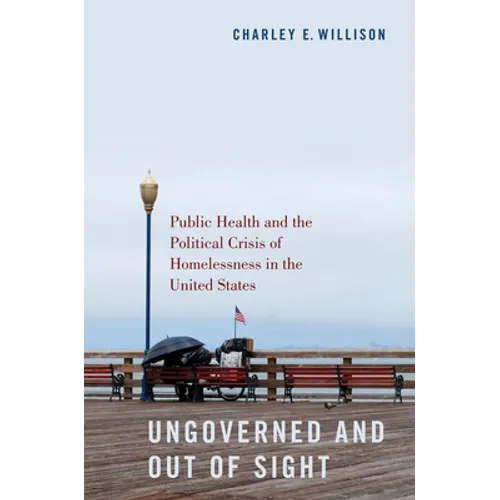 Ungoverned and Out of Sight: Public Health and the Political Crisis of Homelessness in the United States - Paperback