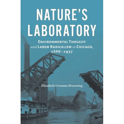 Nature's Laboratory: Environmental Thought and Labor Radicalism in Chicago, 1886-1937 - Hardcover