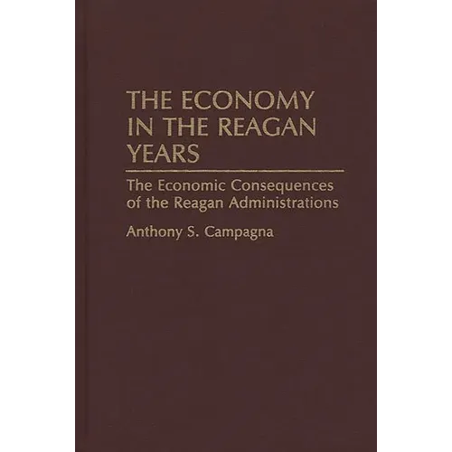 The Economy in the Reagan Years: The Economic Consequences of the Reagan Administrations - Hardcover