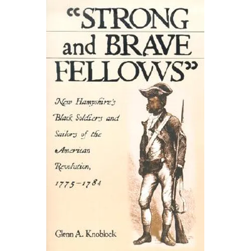 Strong and Brave Fellows: New Hampshire's Black Soldiers and Sailors of the American Revolution, 1775-1784 - Paperback