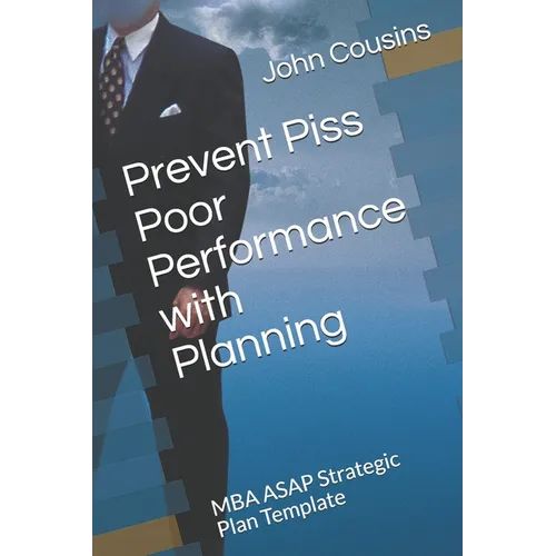 Prevent Piss Poor Performance with Planning: MBA ASAP Strategic Plan Template - Paperback