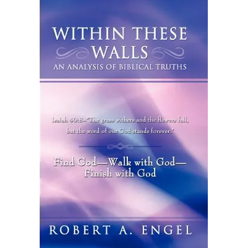 Within These Walls an Analysis of Biblical Truths: Isaiah 40:8--The Grass Withers and the Flowers Fall, But the Word of Our God Stands Forever. Find G - Hardcover
