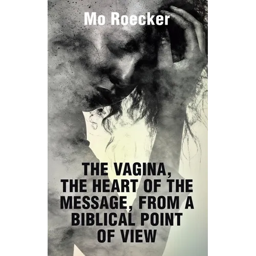 The Vagina, the Heart of the Message, from a Biblical Point of View - Paperback