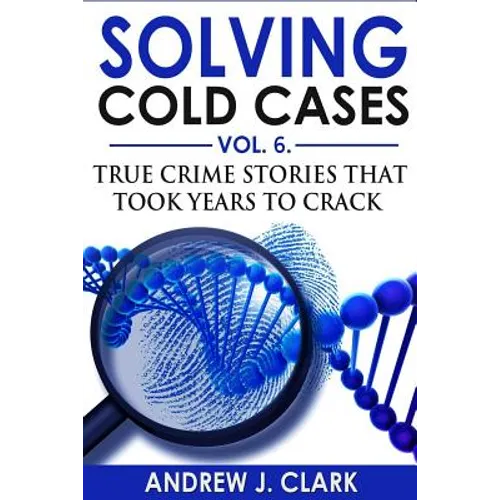 Solving Cold Cases Vol. 6: True Crime Stories that Took Years to Crack - Paperback