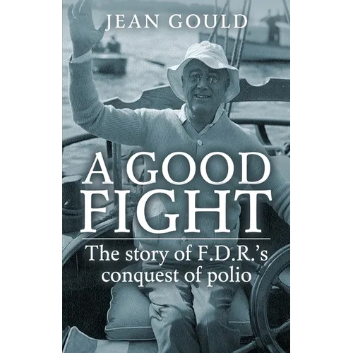 A Good Fight: The Story of F. D. R.'s Conquest of Polio - Paperback