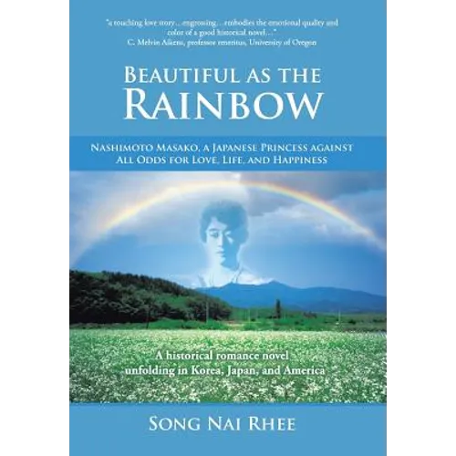 Beautiful as the Rainbow: Nashimoto Masako, a Japanese Princess Against All Odds for Love, Life, and Happiness - Hardcover