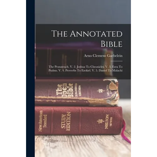 The Annotated Bible: The Pentateuch. V. 2. Joshua To Chronicles. V. 3. Ezra To Psalms. V. 4. Proverbs To Ezekiel. V. 5. Daniel To Malachi - Paperback
