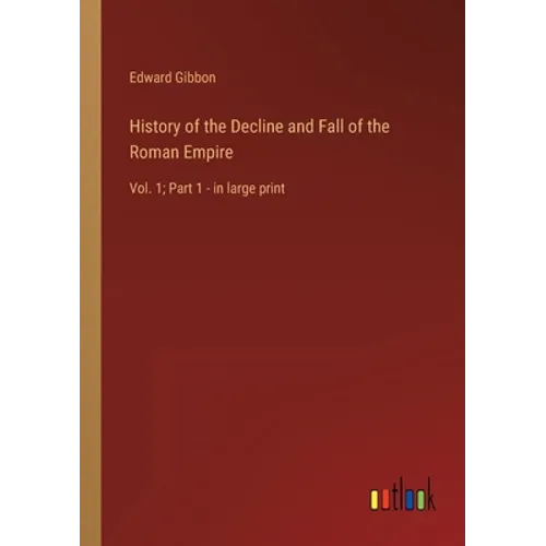 History of the Decline and Fall of the Roman Empire: Vol. 1; Part 1 - in large print - Paperback