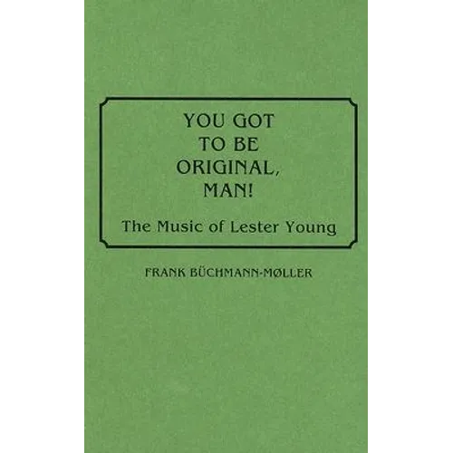 You Got to Be Original, Man! The Music of Lester Young - Hardcover
