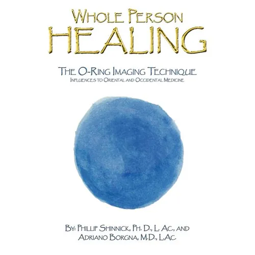 Whole Person Healing: The O-Ring Imaging Technique Influences to Oriental and Occidental Medicine - Paperback