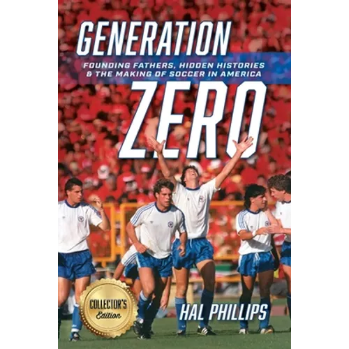 Generation Zero: Founding Fathers, Hidden Histories & the Making of Soccer in America (Collector's Edition) - Paperback