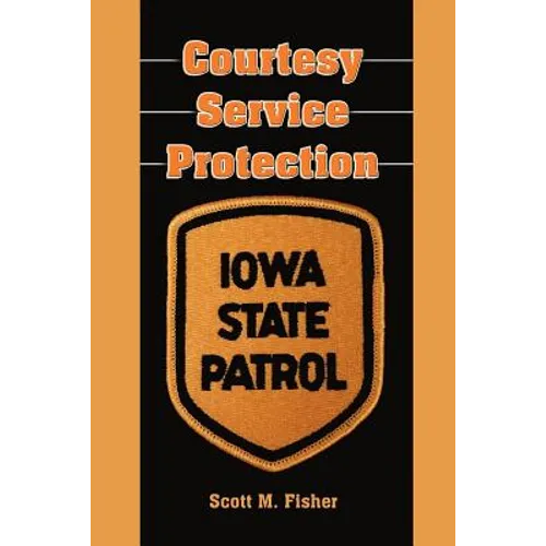 Courtesy-Service-Protection: The Iowa State Patrol - Paperback