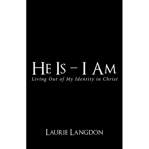 He Is - I Am: Living out of My Identity in Christ - Paperback