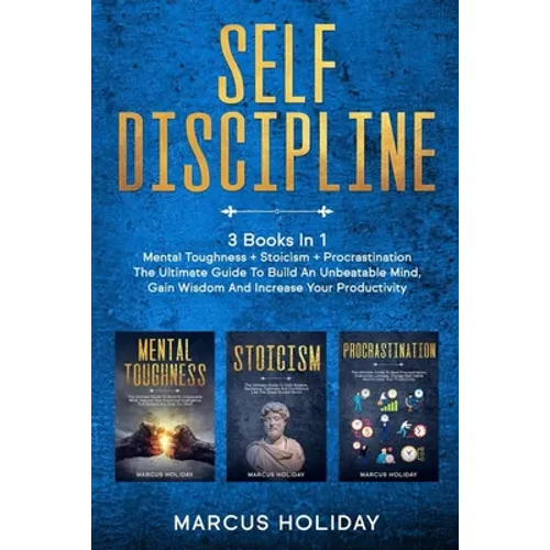Self Discipline: 3 Books In 1 - Mental Toughness + Stoicism + Procrastination - The Ultimate Guide To Build An Unbeatable Mind, Gain Wi - Paperback