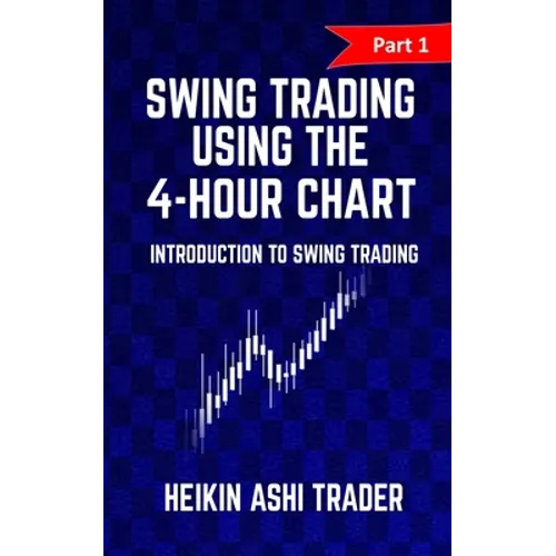 Swing Trading Using the 4-Hour Chart 1: Part 1: Introduction to Swing Trading - Paperback